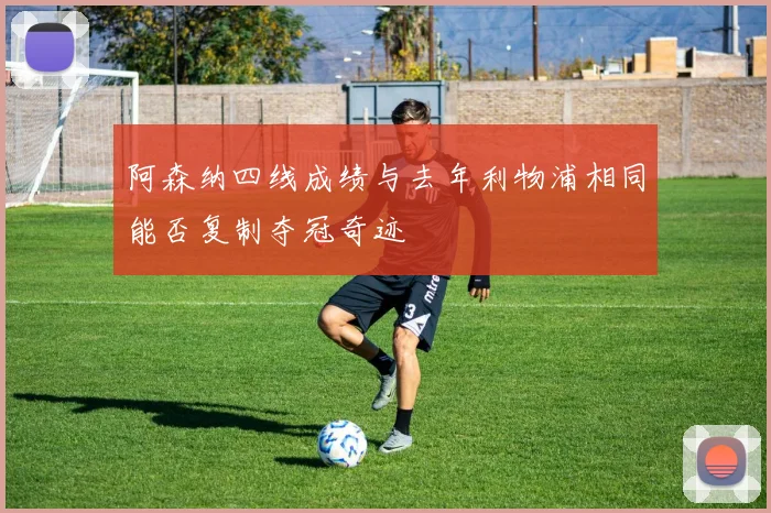 阿森纳四线成绩与去年利物浦相同能否复制夺冠奇迹