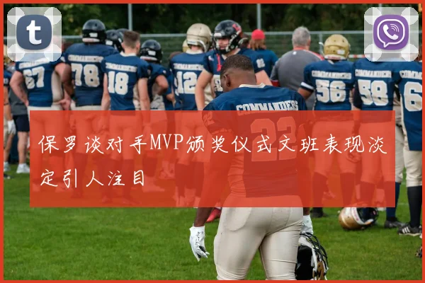 保罗谈对手MVP颁奖仪式文班表现淡定引人注目